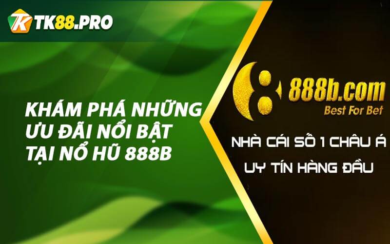 Khám phá những ưu đãi nổi bật tại Nổ hũ 888B